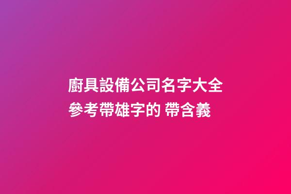 廚具設備公司名字大全參考帶雄字的 帶含義